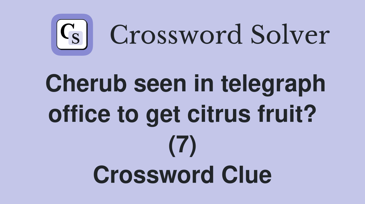 Cherub seen in telegraph office to get citrus fruit? (7) Crossword